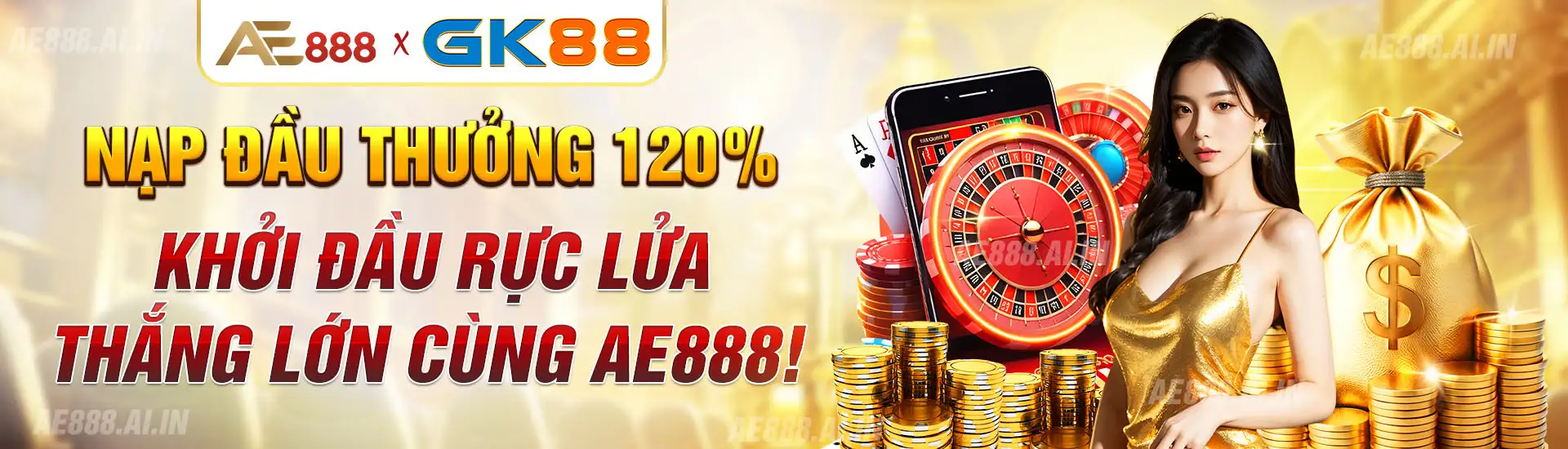 Nạp đầu thưởng 120% – Khởi đầu rực lửa, thắng lớn cùng AE888!